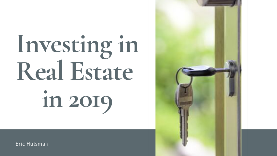 Investing In Real Estate In 2019 - Eric Hulsman